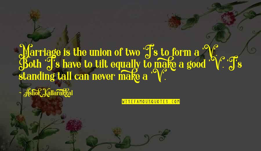 Good Form Quotes By Ashok Kallarakkal: Marriage is the union of two 'I's to
