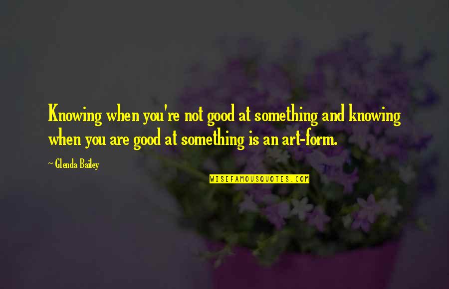 Good Form Quotes By Glenda Bailey: Knowing when you're not good at something and
