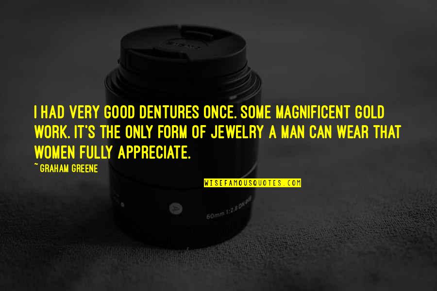 Good Form Quotes By Graham Greene: I had very good dentures once. Some magnificent