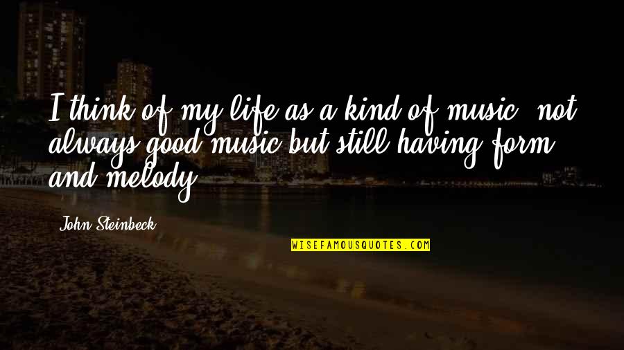 Good Form Quotes By John Steinbeck: I think of my life as a kind