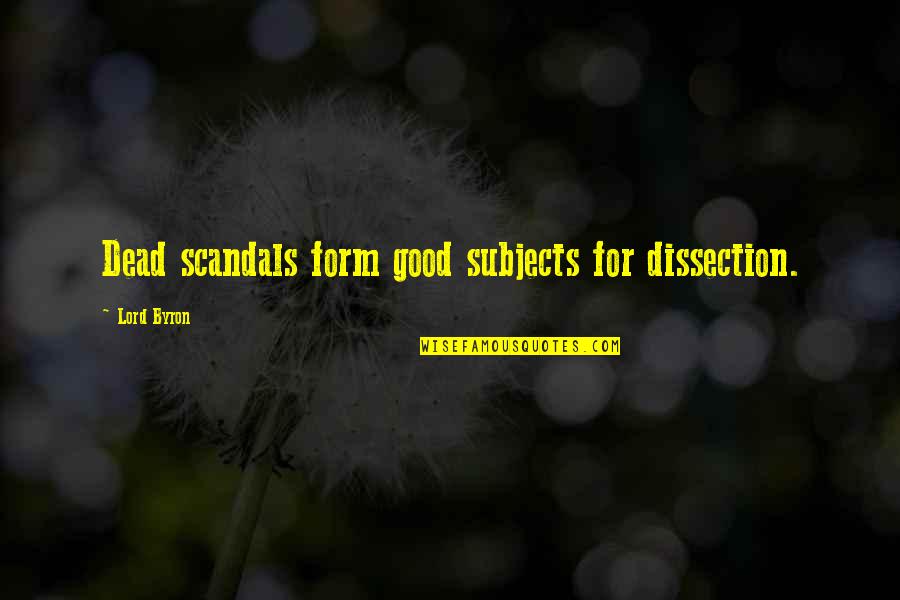 Good Form Quotes By Lord Byron: Dead scandals form good subjects for dissection.