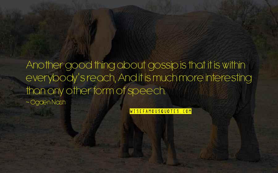Good Form Quotes By Ogden Nash: Another good thing about gossip is that it