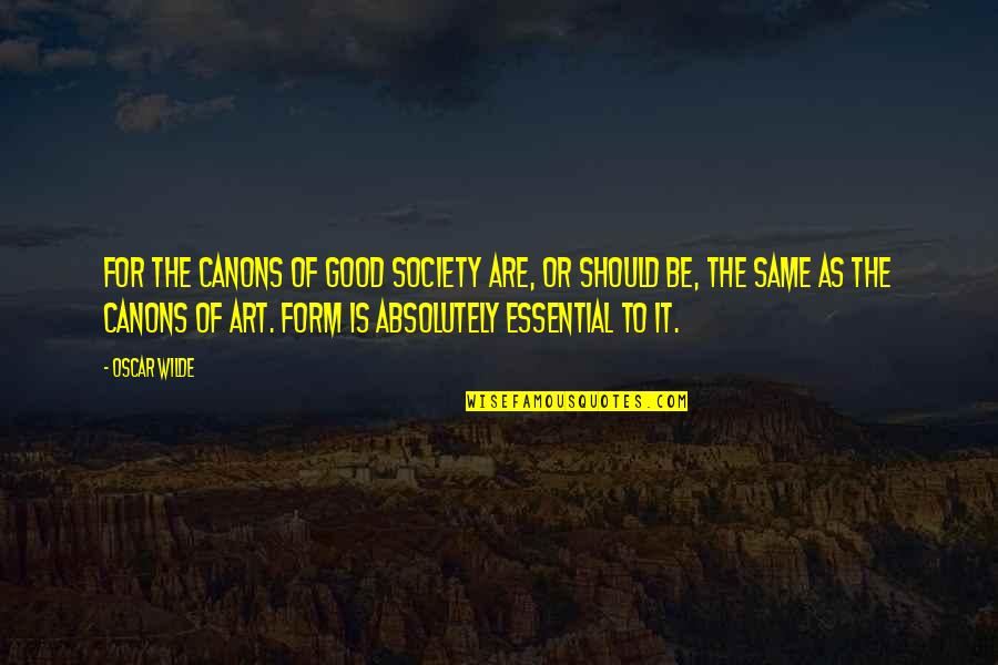 Good Form Quotes By Oscar Wilde: For the canons of good society are, or