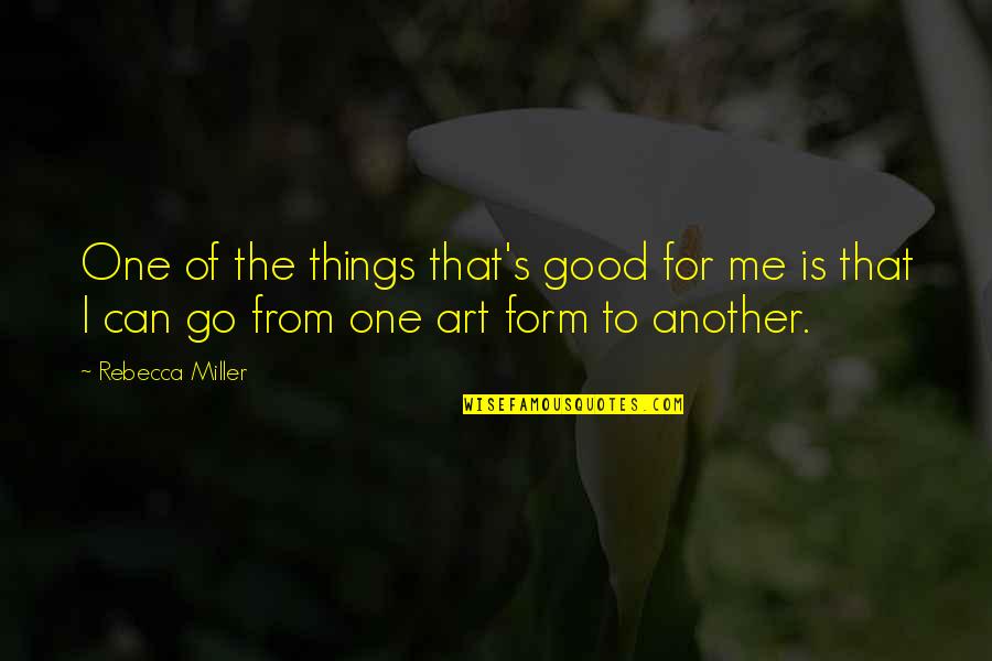 Good Form Quotes By Rebecca Miller: One of the things that's good for me