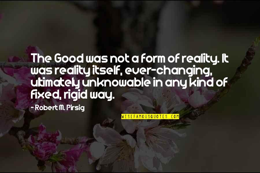 Good Form Quotes By Robert M. Pirsig: The Good was not a form of reality.