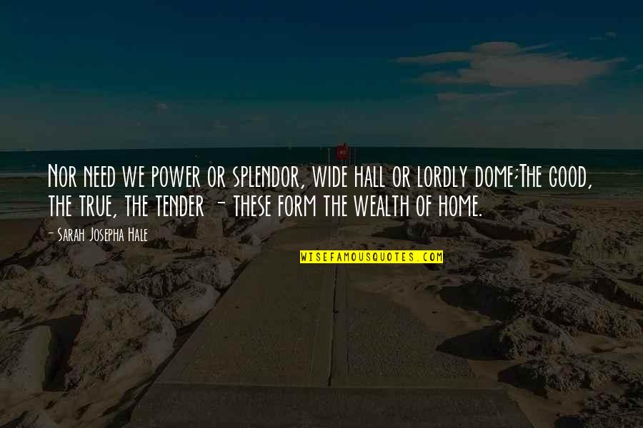 Good Form Quotes By Sarah Josepha Hale: Nor need we power or splendor, wide hall