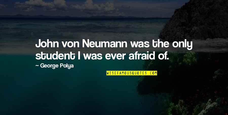 Good Fortune Cookie Quotes By George Polya: John von Neumann was the only student I Good Fortune Cookie Quotes By George Polya: John von Neumann was the only student I