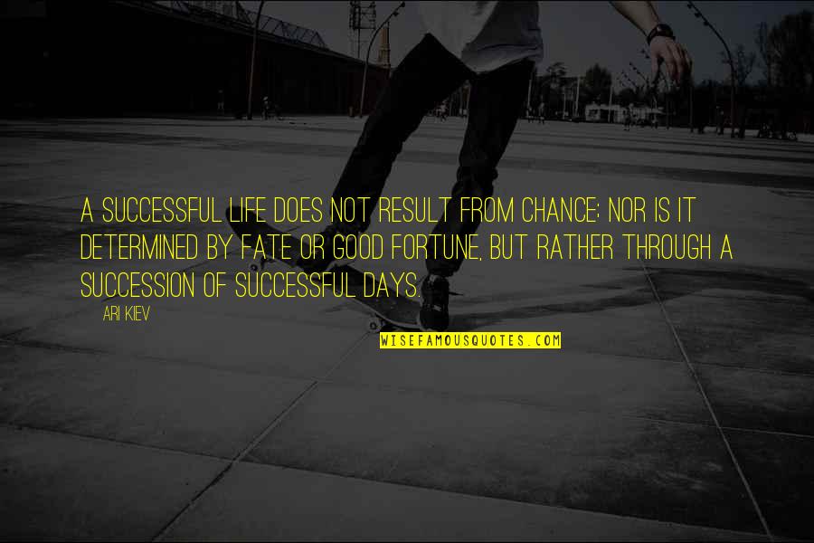 Good Fortune In Life Quotes By Ari Kiev: A successful life does not result from chance; Good Fortune In Life Quotes By Ari Kiev: A successful life does not result from chance;