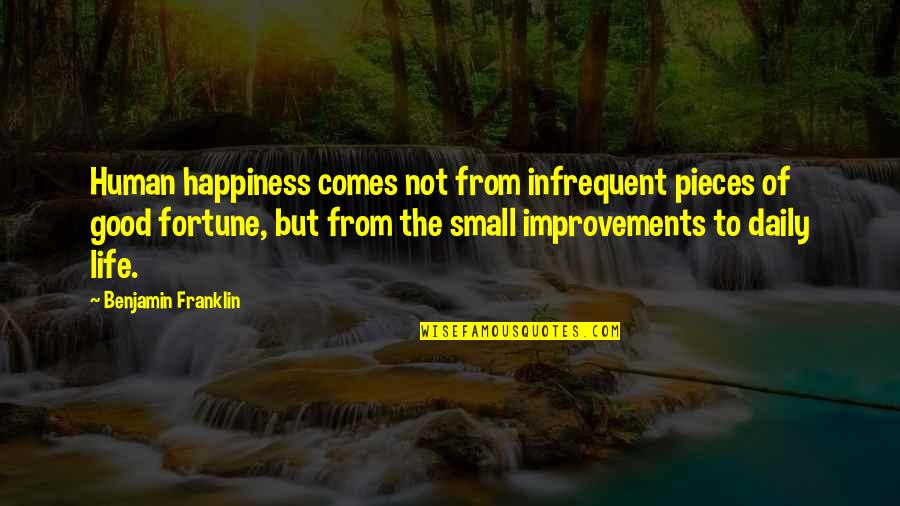 Good Fortune In Life Quotes By Benjamin Franklin: Human happiness comes not from infrequent pieces of Good Fortune In Life Quotes By Benjamin Franklin: Human happiness comes not from infrequent pieces of