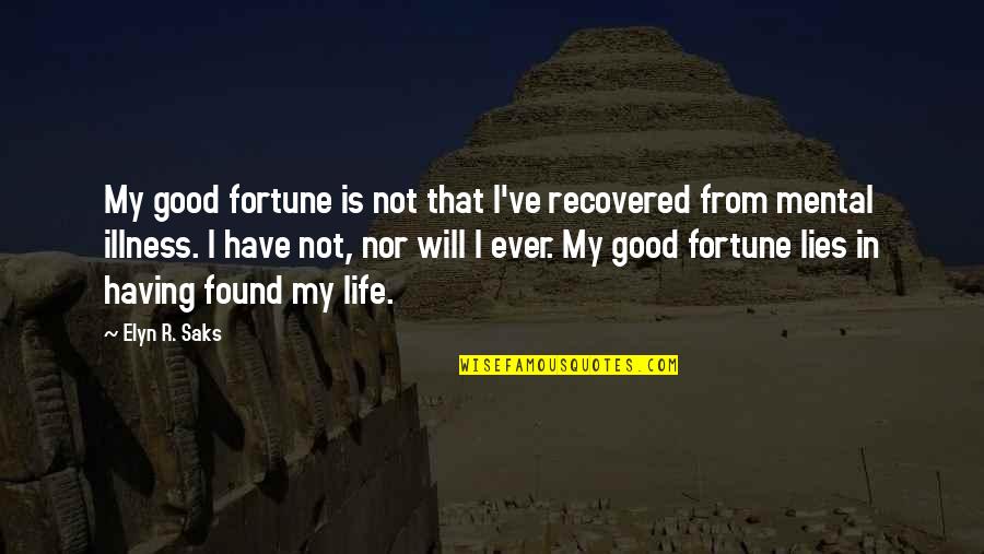 Good Fortune In Life Quotes By Elyn R. Saks: My good fortune is not that I've recovered Good Fortune In Life Quotes By Elyn R. Saks: My good fortune is not that I've recovered