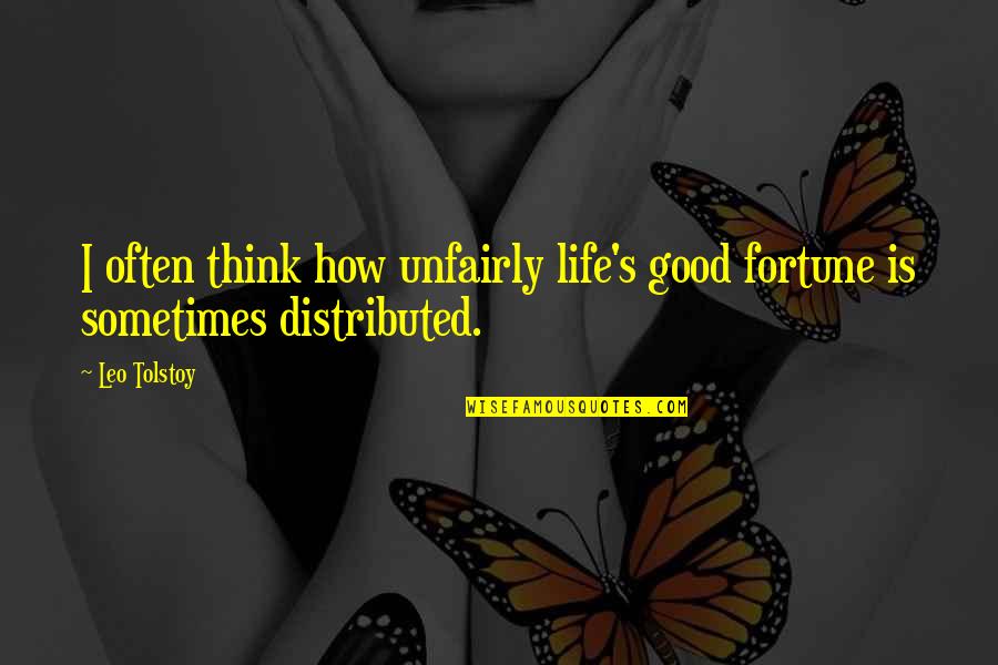 Good Fortune In Life Quotes By Leo Tolstoy: I often think how unfairly life's good fortune