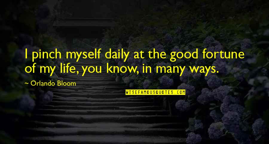 Good Fortune In Life Quotes By Orlando Bloom: I pinch myself daily at the good fortune