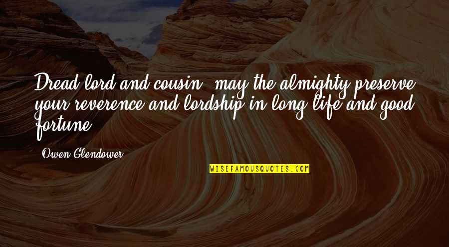 Good Fortune In Life Quotes By Owen Glendower: Dread lord and cousin, may the almighty preserve Good Fortune In Life Quotes By Owen Glendower: Dread lord and cousin, may the almighty preserve