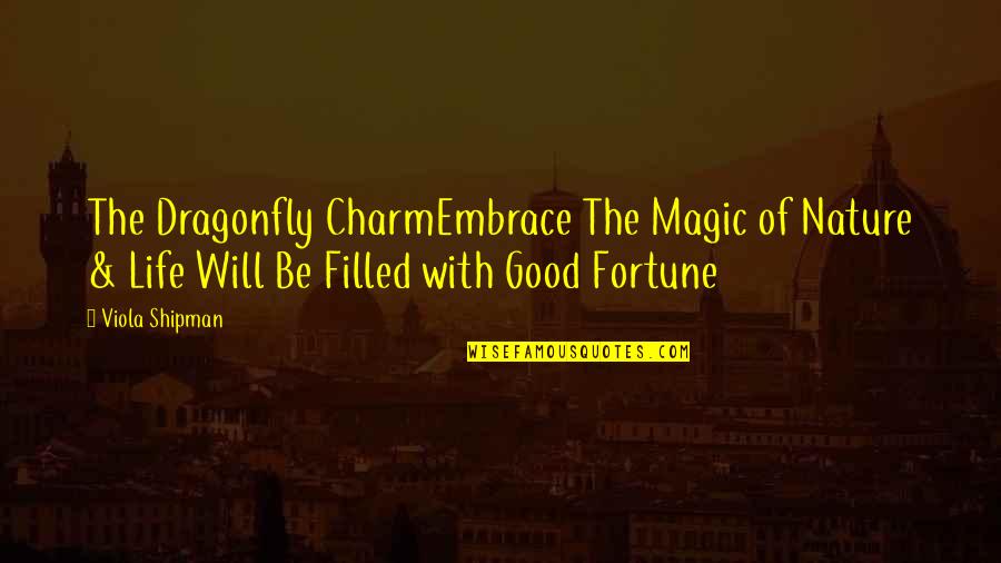 Good Fortune In Life Quotes By Viola Shipman: The Dragonfly CharmEmbrace The Magic of Nature & Good Fortune In Life Quotes By Viola Shipman: The Dragonfly CharmEmbrace The Magic of Nature &