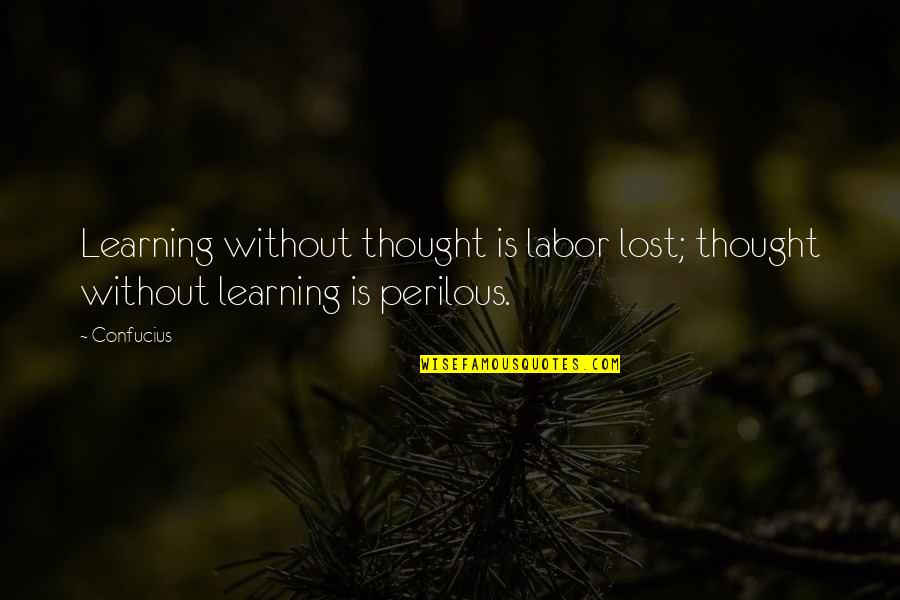 Good Fortune Teller Quotes By Confucius: Learning without thought is labor lost; thought without