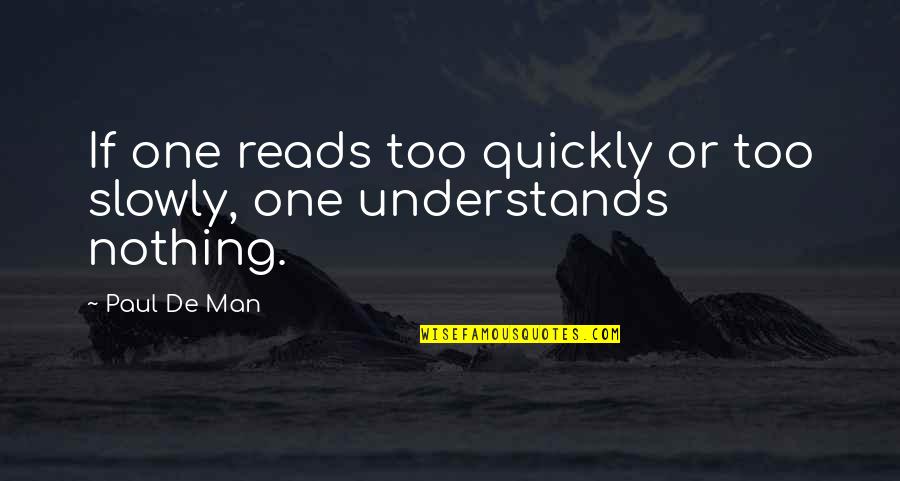 Good Fortune Telling Quotes By Paul De Man: If one reads too quickly or too slowly,