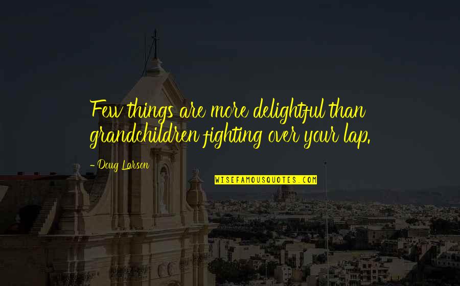 Good Fragrance Quotes By Doug Larson: Few things are more delightful than grandchildren fighting