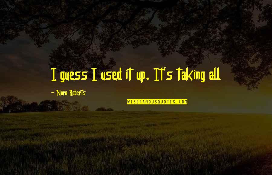 Good Fragrance Quotes By Nora Roberts: I guess I used it up. It's taking Good Fragrance Quotes By Nora Roberts: I guess I used it up. It's taking