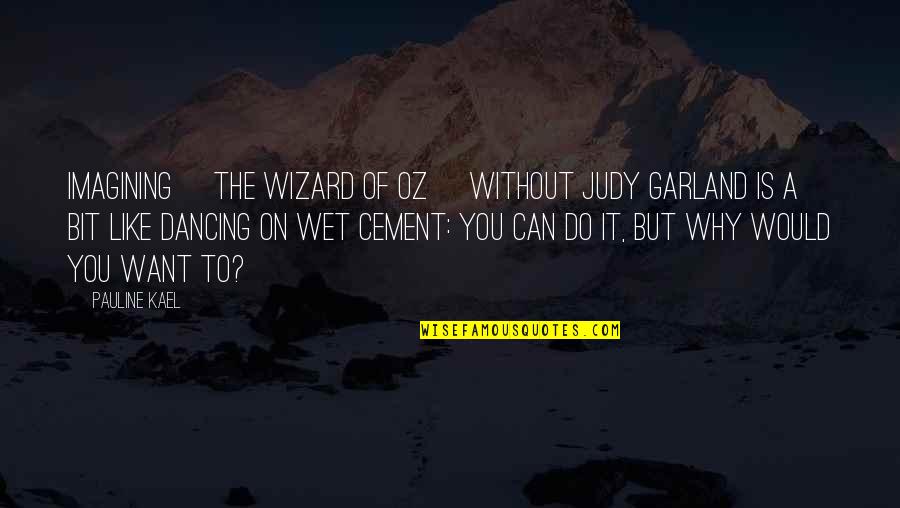 Good Fragrance Quotes By Pauline Kael: Imagining [The Wizard of Oz] without Judy Garland