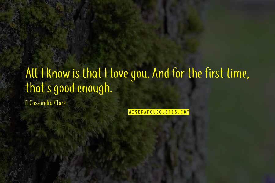 Good Fray Quotes By Cassandra Clare: All I know is that I love you.