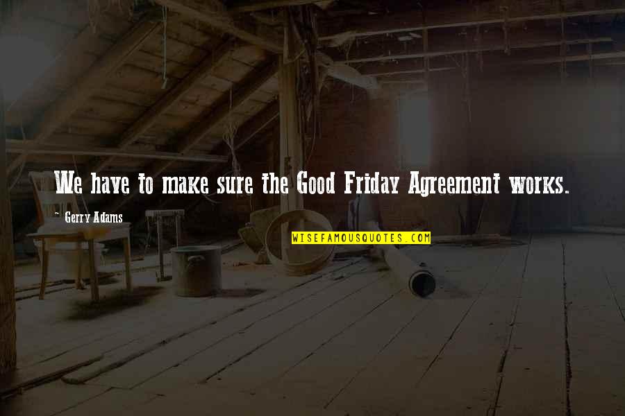 Good Friday Quotes By Gerry Adams: We have to make sure the Good Friday Good Friday Quotes By Gerry Adams: We have to make sure the Good Friday