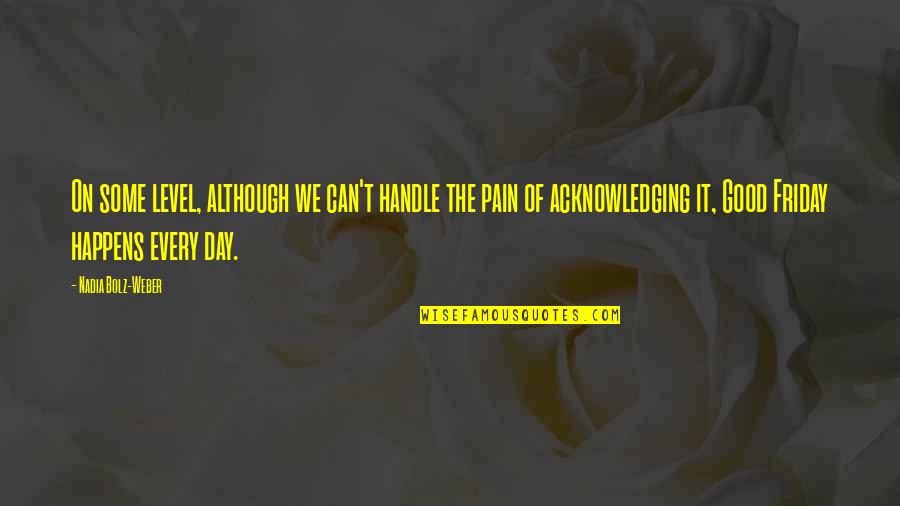 Good Friday Quotes By Nadia Bolz-Weber: On some level, although we can't handle the Good Friday Quotes By Nadia Bolz-Weber: On some level, although we can't handle the