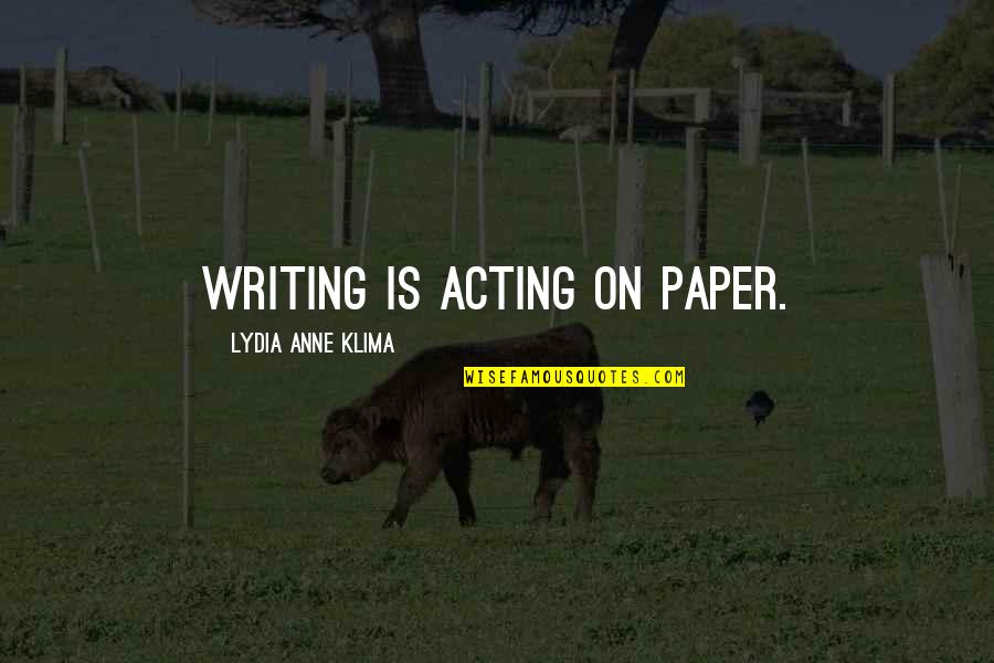 Good Fridays Quotes By Lydia Anne Klima: Writing is acting on paper.