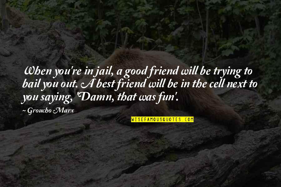 Good Friend And Best Friend Quotes By Groucho Marx: When you're in jail, a good friend will