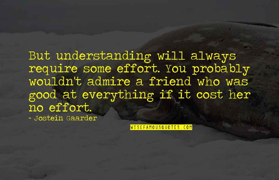 Good Friend And Best Friend Quotes By Jostein Gaarder: But understanding will always require some effort. You