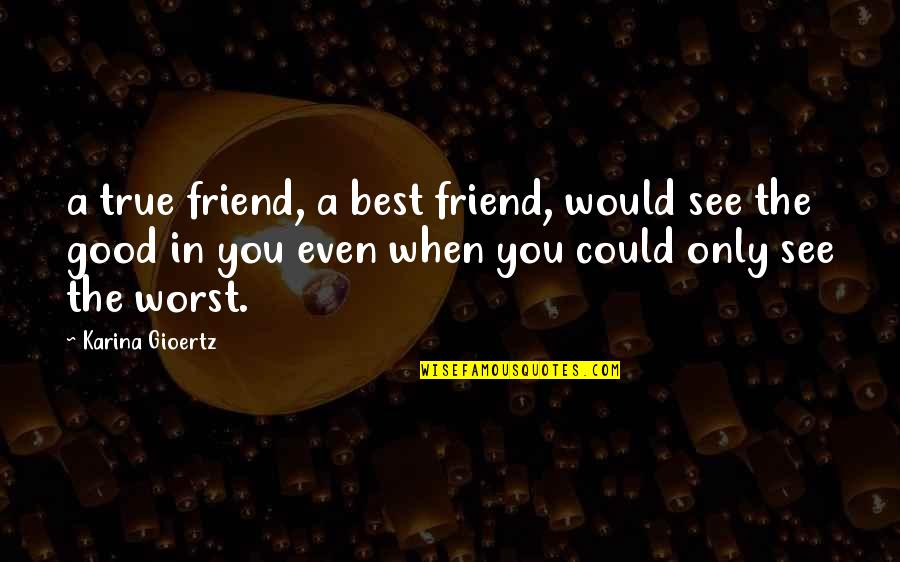 Good Friend And Best Friend Quotes By Karina Gioertz: a true friend, a best friend, would see