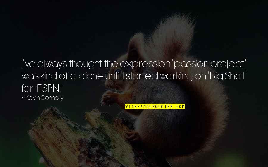 Good Friend Definition Quotes By Kevin Connolly: I've always thought the expression 'passion project' was