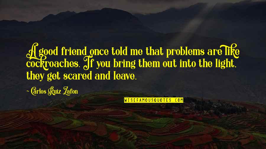 Good Friend Me Quotes By Carlos Ruiz Zafon: A good friend once told me that problems Good Friend Me Quotes By Carlos Ruiz Zafon: A good friend once told me that problems