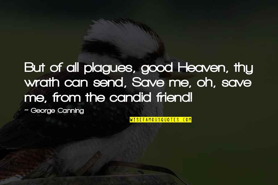 Good Friend Me Quotes By George Canning: But of all plagues, good Heaven, thy wrath Good Friend Me Quotes By George Canning: But of all plagues, good Heaven, thy wrath