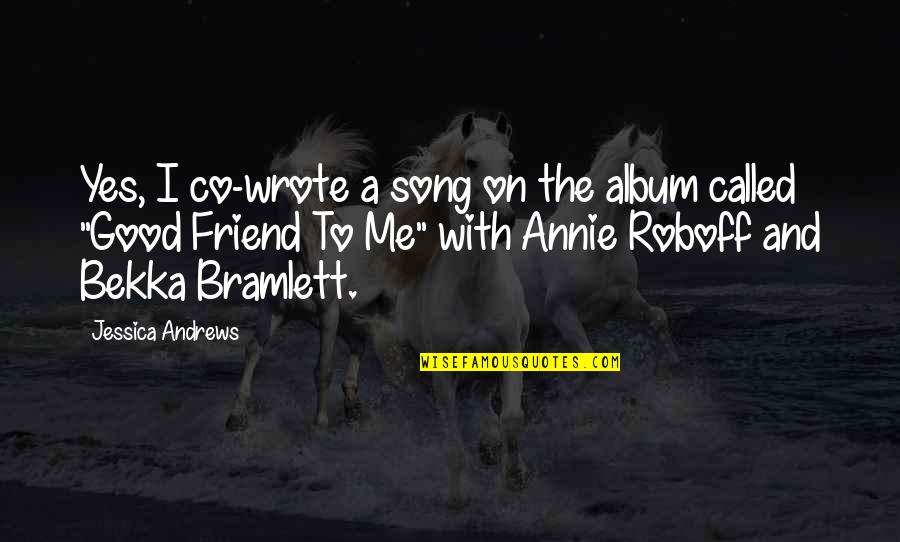 Good Friend Me Quotes By Jessica Andrews: Yes, I co-wrote a song on the album