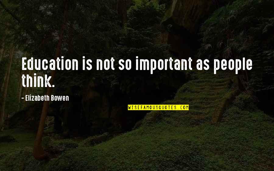Good Friends Advice Quotes By Elizabeth Bowen: Education is not so important as people think. Good Friends Advice Quotes By Elizabeth Bowen: Education is not so important as people think.