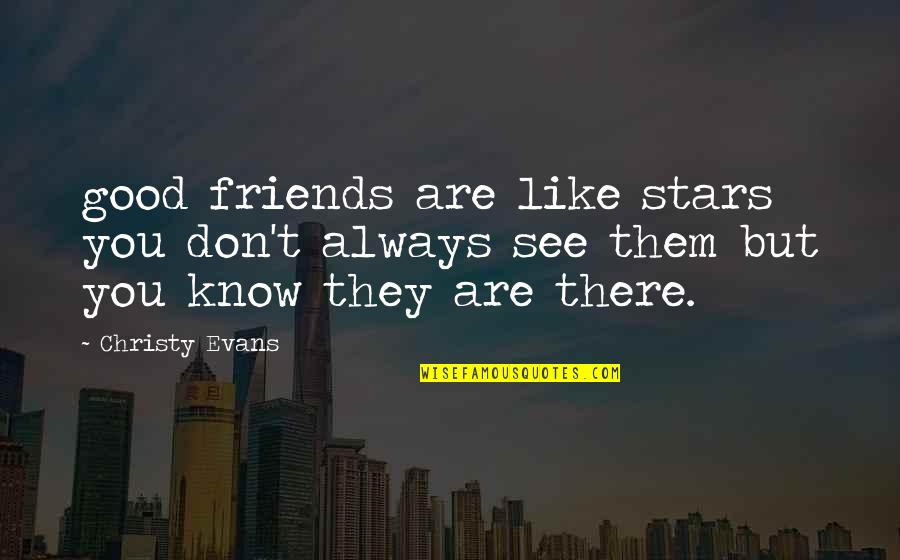 Good Friends Always There Quotes By Christy Evans: good friends are like stars you don't always