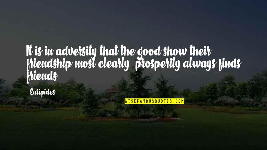 Good Friends Always There Quotes By Euripides: It is in adversity that the good show