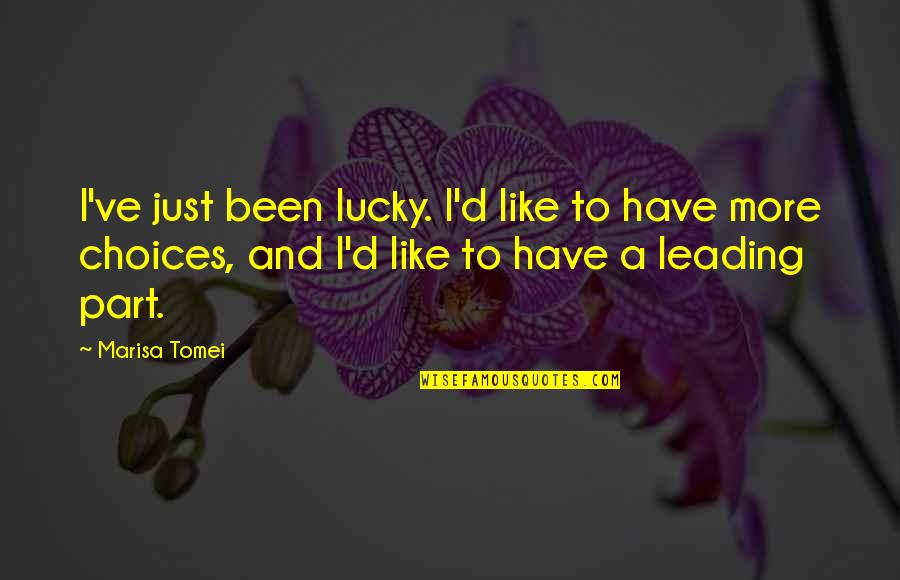 Good Friends And Bad Friends Quotes By Marisa Tomei: I've just been lucky. I'd like to have