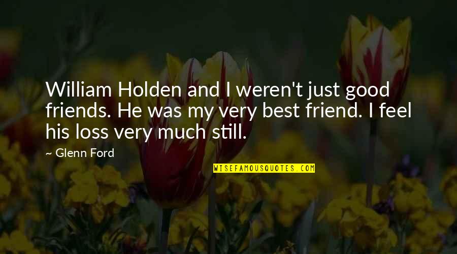 Good Friends And Best Friends Quotes By Glenn Ford: William Holden and I weren't just good friends.