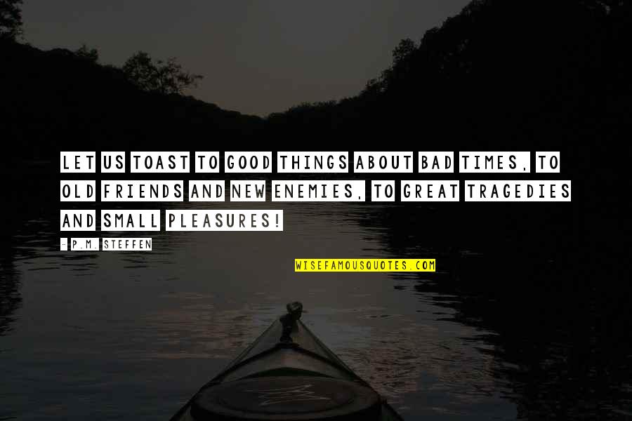 Good Friends And Best Friends Quotes By P.M. Steffen: Let us toast to good things about bad