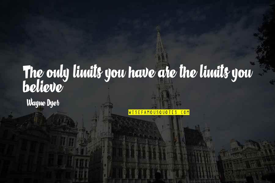 Good Friends And Coffee Quotes By Wayne Dyer: The only limits you have are the limits