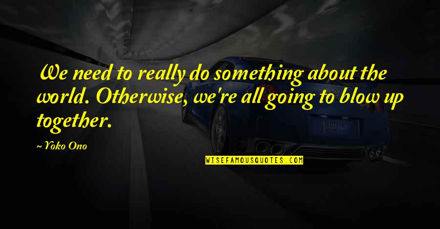 Good Friends And Coffee Quotes By Yoko Ono: We need to really do something about the