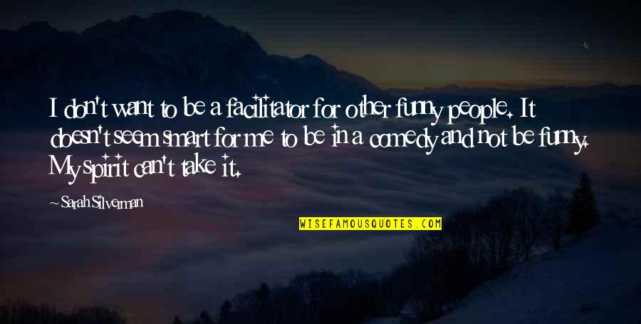 Good Friends And Fun Quotes By Sarah Silverman: I don't want to be a facilitator for