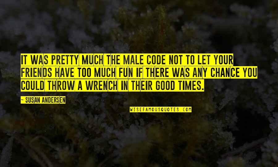 Good Friends And Fun Quotes By Susan Andersen: It was pretty much the male code not Good Friends And Fun Quotes By Susan Andersen: It was pretty much the male code not