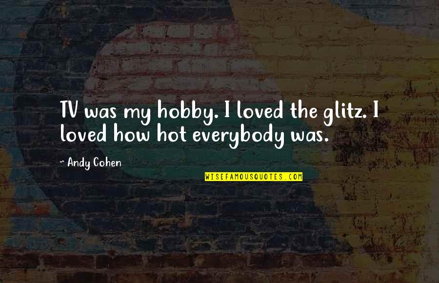 Good Friends And Good Books Quotes By Andy Cohen: TV was my hobby. I loved the glitz.