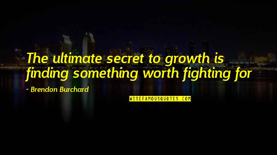 Good Friends And Good Times Quotes By Brendon Burchard: The ultimate secret to growth is finding something