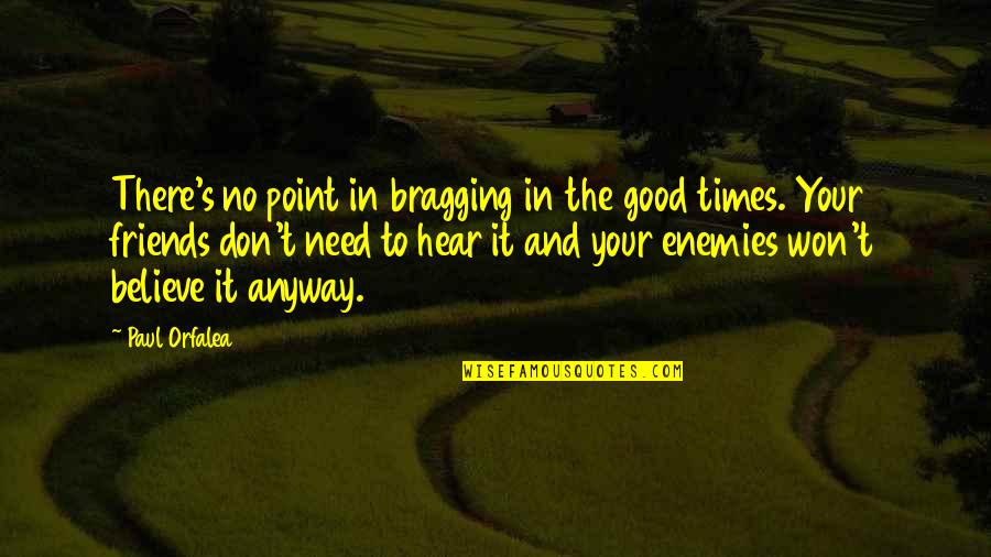 Good Friends And Good Times Quotes By Paul Orfalea: There's no point in bragging in the good
