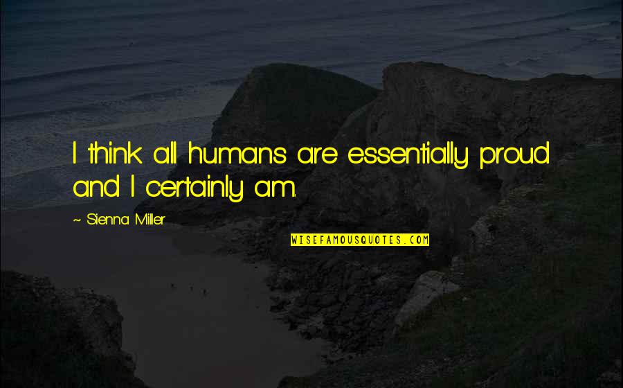 Good Friends And Good Times Quotes By Sienna Miller: I think all humans are essentially proud and
