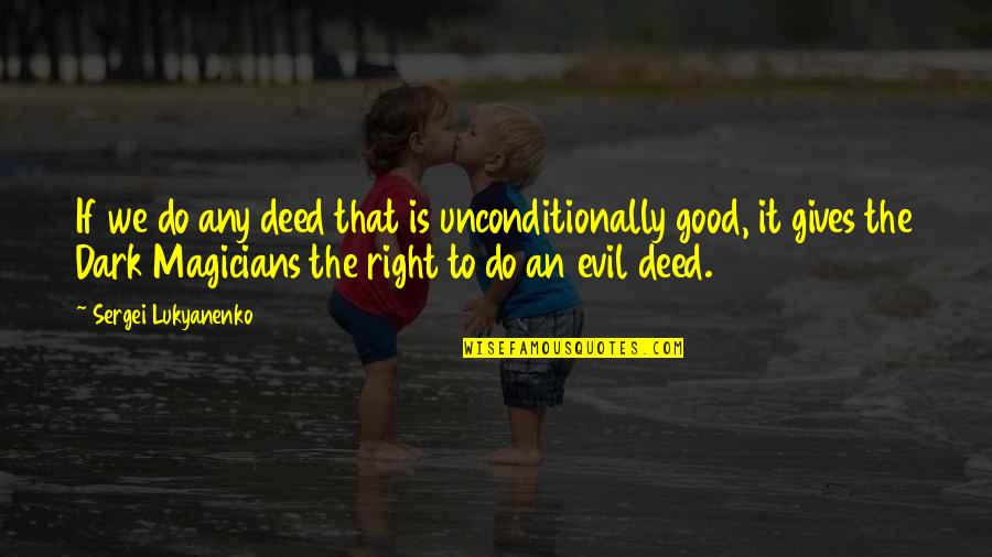 Good Friends And Hard Times Quotes By Sergei Lukyanenko: If we do any deed that is unconditionally