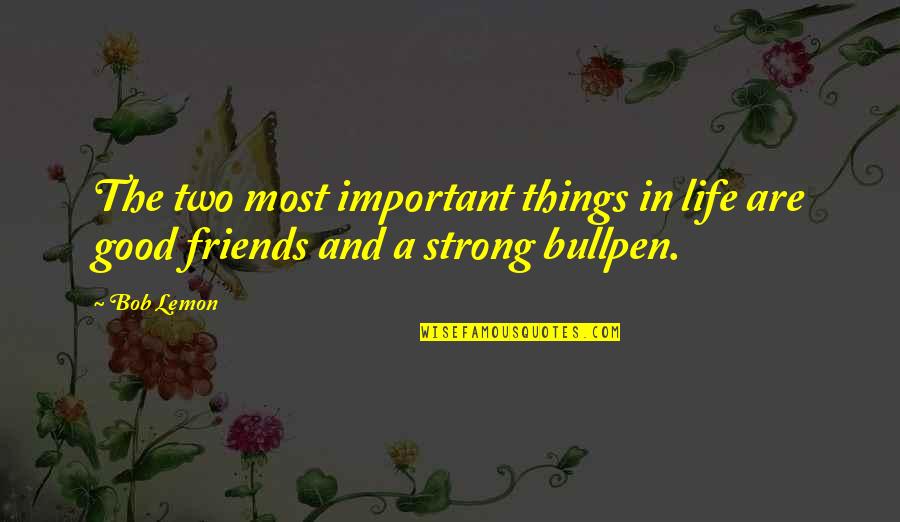 Good Friends And Life Quotes By Bob Lemon: The two most important things in life are